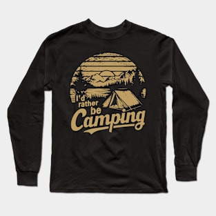 I'd Rather Be Camping. Camping Lover Long Sleeve T-Shirt